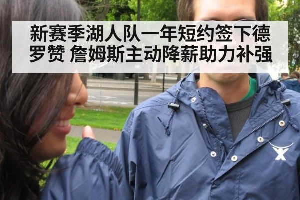 新赛季湖人队一年短约签下德罗赞 詹姆斯主动降薪助力补强