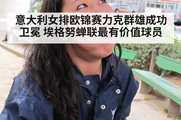 意大利女排欧锦赛力克群雄成功卫冕 埃格努蝉联最有价值球员